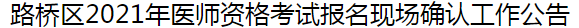 臺州市路橋區(qū)2021年醫(yī)師資格考試報(bào)名及現(xiàn)場確認(rèn)審核事項(xiàng)的通知 臺州市路橋區(qū)2021年醫(yī)師資格考試報(bào)名及現(xiàn)場確認(rèn)審核事項(xiàng)的通知