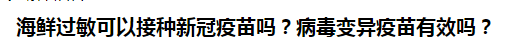 海鮮過敏可以接種新冠疫苗嗎？病毒變異疫苗有效嗎？