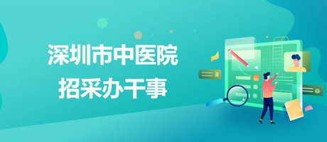 深圳市中醫(yī)院2023年4月招聘(聘用)工作人員1名 深圳市中醫(yī)院2023年4月招聘(聘用)工作人員1名