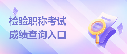 檢驗職稱成績查詢?nèi)肟? alt=