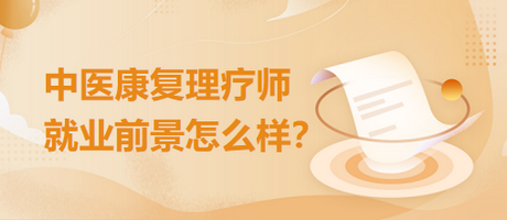 中醫(yī)康復理療師就業(yè)前景怎么樣？