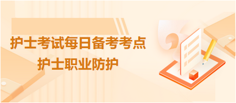 護(hù)士職業(yè)防護(hù)-2024護(hù)士考試每日備考 護(hù)士職業(yè)防護(hù)-2024護(hù)士考試每日備考