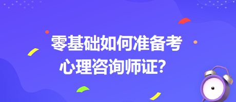0基礎如何考心理咨詢師證書？