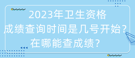 2023年衛(wèi)生資格成績查詢時間是幾號開始？在哪能查成績？