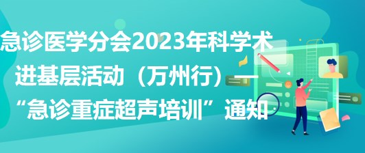 急診醫(yī)學(xué)分會2023年科學(xué)術(shù)進基層活動（萬州行）—“急診重癥超聲培訓(xùn)”通知