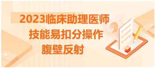2023臨床助理醫(yī)師技能考點-腹壁反射 2023臨床助理醫(yī)師技能考點-腹壁反射