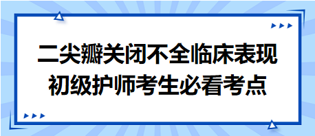 二尖瓣關(guān)閉不全臨床表現(xiàn)-2024初級(jí)護(hù)師考生必看考點(diǎn) 二尖瓣關(guān)閉不全臨床表現(xiàn)-2024初級(jí)護(hù)師考生必看考點(diǎn)