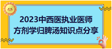 方劑學(xué)歸脾湯知識(shí)點(diǎn)分享 方劑學(xué)歸脾湯知識(shí)點(diǎn)分享