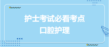 2024護(hù)士考試必看考點(diǎn):口腔護(hù)理 2024護(hù)士考試必看考點(diǎn):口腔護(hù)理
