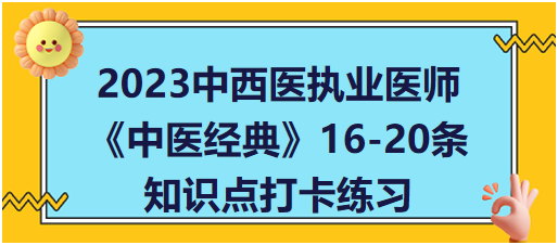 中醫(yī)經(jīng)典》16-20條知識(shí)點(diǎn)打卡練習(xí) 中醫(yī)經(jīng)典》16-20條知識(shí)點(diǎn)打卡練習(xí)