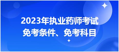 2023年執(zhí)業(yè)藥師考試免考條件、免考科目