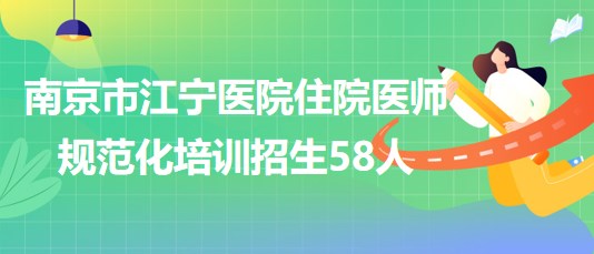 南京市江寧醫(yī)院2023年住院醫(yī)師規(guī)范化培訓招生58人 南京市江寧醫(yī)院2023年住院醫(yī)師規(guī)范化培訓招生58人