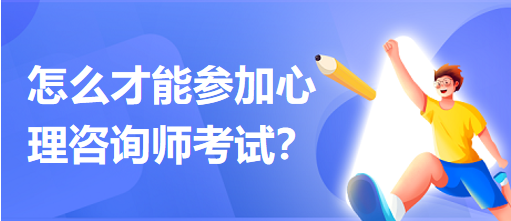 怎么才能參加心理咨詢師考試？