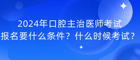 2024年口腔主治醫(yī)師考試報(bào)名要什么條件？什么時(shí)候考試？