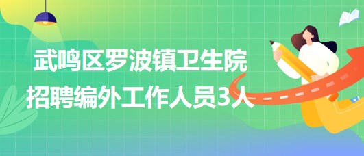 南寧市武鳴區(qū)羅波鎮(zhèn)衛(wèi)生院2023年招聘編外工作人員3人 南寧市武鳴區(qū)羅波鎮(zhèn)衛(wèi)生院2023年招聘編外工作人員3人