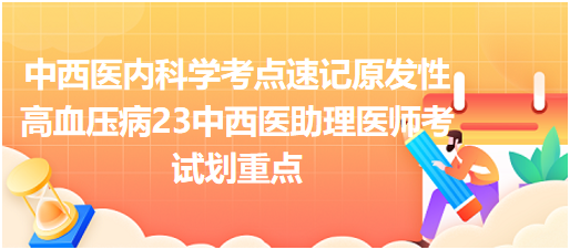 中西醫(yī)內科學考點速記原發(fā)性高血壓病—23中西醫(yī)助理醫(yī)師考試劃重點 中西醫(yī)內科學考點速記原發(fā)性高血壓病—23中西醫(yī)助理醫(yī)師考試劃重點