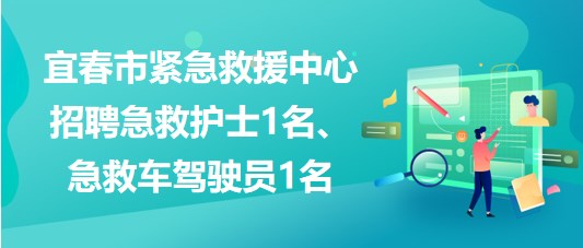 江西省宜春市緊急救援中心招聘急救護(hù)士1名、急救車(chē)駕駛員1名