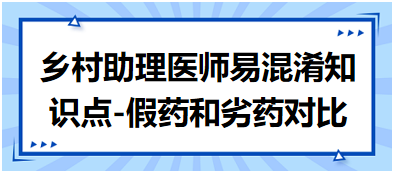 鄉(xiāng)村助理醫(yī)師易混淆知識(shí)點(diǎn)-假藥和劣藥對(duì)比 鄉(xiāng)村助理醫(yī)師易混淆知識(shí)點(diǎn)-假藥和劣藥對(duì)比