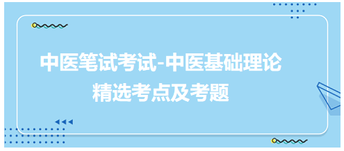 中醫(yī)醫(yī)師中醫(yī)基礎(chǔ)理論科目考點(diǎn)及考題5 中醫(yī)醫(yī)師中醫(yī)基礎(chǔ)理論科目考點(diǎn)及考題5