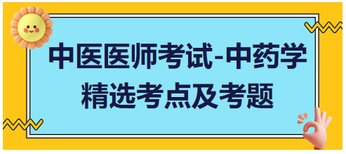中醫(yī)醫(yī)師考試-中藥學精選考點及考題5 中醫(yī)醫(yī)師考試-中藥學精選考點及考題5