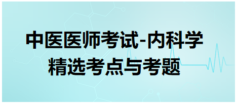 中醫(yī)醫(yī)師-內科學精選考點及考題2 中醫(yī)醫(yī)師-內科學精選考點及考題2
