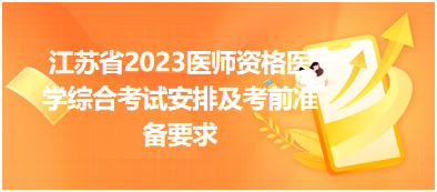 江蘇省2023醫(yī)師資格醫(yī)學(xué)綜合考試安排及考前準(zhǔn)備要求 江蘇省2023醫(yī)師資格醫(yī)學(xué)綜合考試安排及考前準(zhǔn)備要求