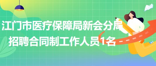 廣東省江門市醫(yī)療保障局新會(huì)分局招聘合同制工作人員1名 廣東省江門市醫(yī)療保障局新會(huì)分局招聘合同制工作人員1名
