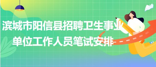 濱城市陽(yáng)信縣2023年招聘衛(wèi)生事業(yè)單位工作人員筆試安排