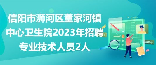 信陽(yáng)市浉河區(qū)董家河鎮(zhèn)中心衛(wèi)生院2023年招聘專業(yè)技術(shù)人員2人 信陽(yáng)市浉河區(qū)董家河鎮(zhèn)中心衛(wèi)生院2023年招聘專業(yè)技術(shù)人員2人