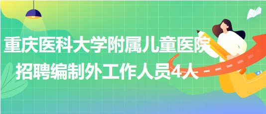 重慶醫(yī)科大學(xué)附屬兒童醫(yī)院2023年招聘編制外工作人員4人 重慶醫(yī)科大學(xué)附屬兒童醫(yī)院2023年招聘編制外工作人員4人