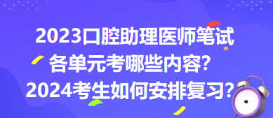 2023口腔助理醫(yī)師筆試各單元考哪些內(nèi)容？2024年考生如何安排復(fù)習(xí)？