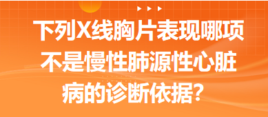下列X線胸片表現(xiàn)哪項(xiàng)不是慢性肺源性心臟病的診斷依據(jù)？