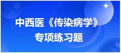 中西醫(yī)醫(yī)師《傳染病學》專項練習題14 中西醫(yī)醫(yī)師《傳染病學》專項練習題14