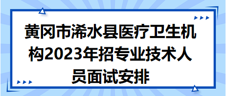 黃岡市浠水縣醫(yī)療衛(wèi)生機(jī)構(gòu)2023年招專(zhuān)業(yè)技術(shù)人員面試安排 黃岡市浠水縣醫(yī)療衛(wèi)生機(jī)構(gòu)2023年招專(zhuān)業(yè)技術(shù)人員面試安排