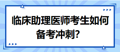 距離筆試二試考試越來(lái)越近，臨床助理醫(yī)師考生如何備考沖刺？