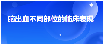 腦出血不同部位的臨床表現(xiàn) 腦出血不同部位的臨床表現(xiàn)