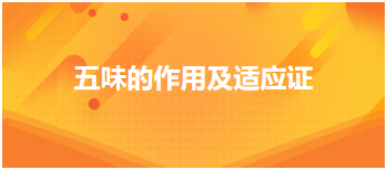 五味的作用及適應證 五味的作用及適應證