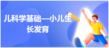 兒科學(xué)基礎(chǔ)—小兒生長(zhǎng)發(fā)育 兒科學(xué)基礎(chǔ)—小兒生長(zhǎng)發(fā)育
