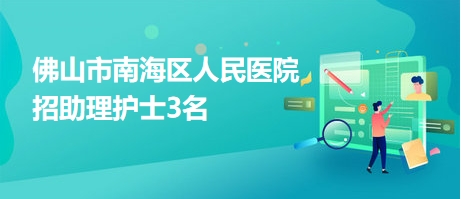 佛山市南海區(qū)人民醫(yī)院招助理護(hù)士3名 佛山市南海區(qū)人民醫(yī)院招助理護(hù)士3名