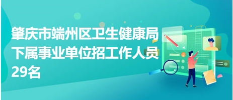 肇慶市端州區(qū)衛(wèi)生健康局下屬事業(yè)單位招工作人員29名 肇慶市端州區(qū)衛(wèi)生健康局下屬事業(yè)單位招工作人員29名