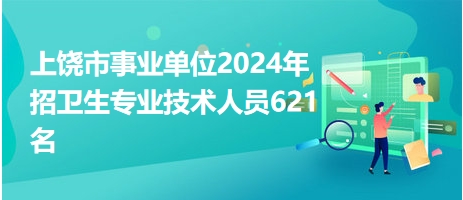 上饒市事業(yè)單位2024年招衛(wèi)生專業(yè)技術(shù)人員621名 上饒市事業(yè)單位2024年招衛(wèi)生專業(yè)技術(shù)人員621名