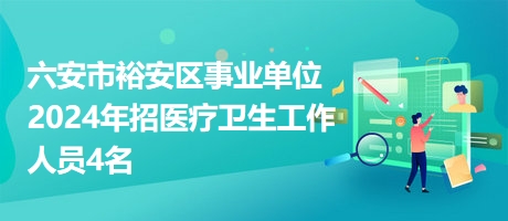 六安市裕安區(qū)事業(yè)單位2024年招醫(yī)療衛(wèi)生工作人員4名 六安市裕安區(qū)事業(yè)單位2024年招醫(yī)療衛(wèi)生工作人員4名