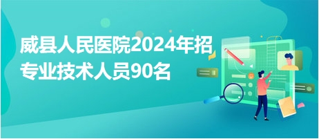 威縣人民醫(yī)院2024年招專業(yè)技術(shù)人員90名 威縣人民醫(yī)院2024年招專業(yè)技術(shù)人員90名