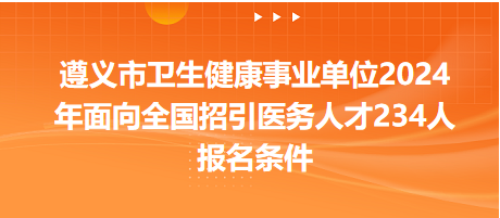 遵義市衛(wèi)生健康事業(yè)單位報名條件 遵義市衛(wèi)生健康事業(yè)單位報名條件