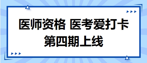 醫(yī)考愛打卡第四期上線 醫(yī)考愛打卡第四期上線