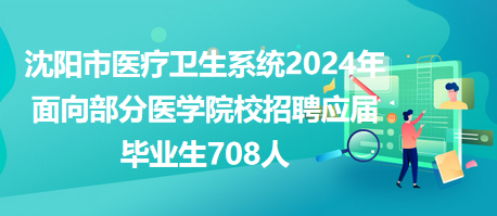 沈陽(yáng)市醫(yī)療衛(wèi)生系統(tǒng)2024年面向部分醫(yī)學(xué)院校招聘應(yīng)屆畢業(yè)生708人 沈陽(yáng)市醫(yī)療衛(wèi)生系統(tǒng)2024年面向部分醫(yī)學(xué)院校招聘應(yīng)屆畢業(yè)生708人
