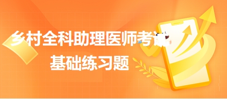 鄉(xiāng)村全科助理醫(yī)師考試基礎(chǔ)練習(xí)題5 鄉(xiāng)村全科助理醫(yī)師考試基礎(chǔ)練習(xí)題5