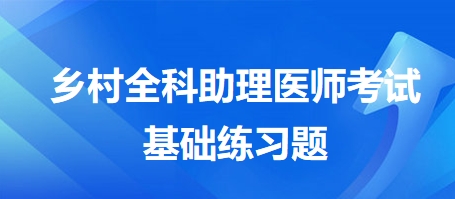 鄉(xiāng)村全科助理醫(yī)師考試基礎(chǔ)練習(xí)題3 鄉(xiāng)村全科助理醫(yī)師考試基礎(chǔ)練習(xí)題3