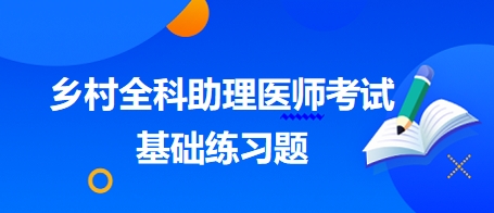 鄉(xiāng)村全科助理醫(yī)師考試基礎(chǔ)練習(xí)題8 鄉(xiāng)村全科助理醫(yī)師考試基礎(chǔ)練習(xí)題8