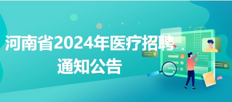 河南省2024年醫(yī)療招聘通知公告1 河南省2024年醫(yī)療招聘通知公告1
